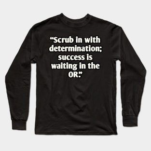 Motivation for surgery students Long Sleeve T-Shirt